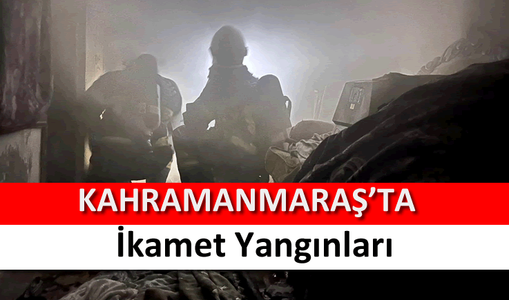 Kahramanmaraş’ta ikamet yangınları