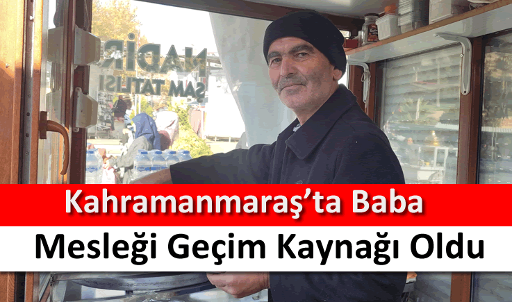 Kahramanmaraş'ta baba mesleği geçim kaynağı oldu