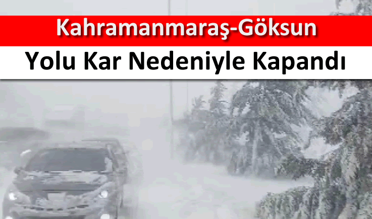 Kahramanmaraş-Göksun yolu kar nedeniyle kapandı