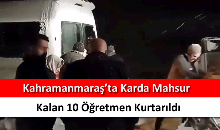 Kahramanmaraş'ta karda mahsur kalan 10 öğretmen kurtarıldı