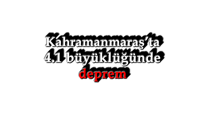 Kahramanmaraş'ta 4.1 büyüklüğünde deprem