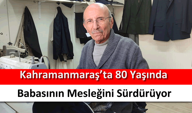 Kahramanmaraş'ta 80 yaşında babasının mesleğini sürdürüyor