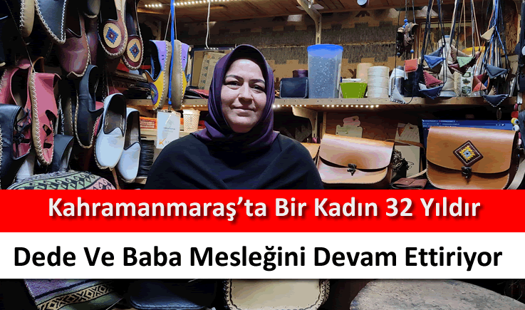 Kahramanmaraş'ta bir kadın 32 yıldır dede ve baba mesleğini devam ettiriyor