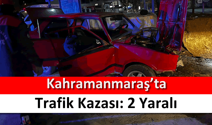 Kahramanmaraş’ta trafik kazası: 2 yaralı