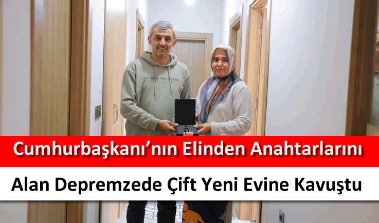 Cumhurbaşkanı'nın elinden anahtarlarını alan depremzede çift yeni evine kavuştu