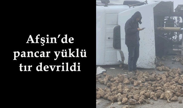 Afşin'de pancar yüklü tır devrildi