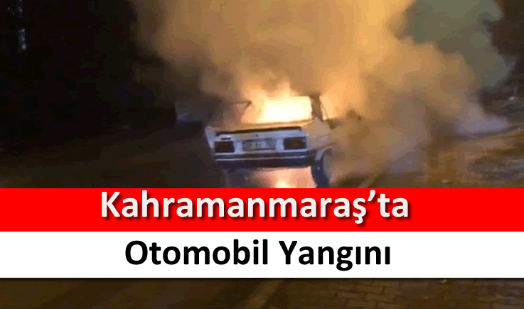 Kahramanmaraş’ta otomobil yangını