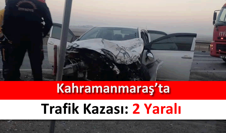 Kahramanmaraş'ta trafik kazası: 2 yaralı