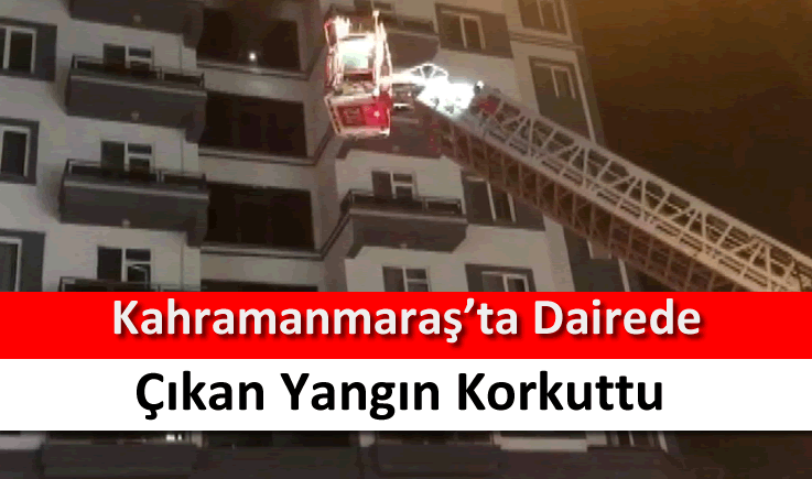 Kahramanmaraş’ta dairede çıkan yangın korkuttu