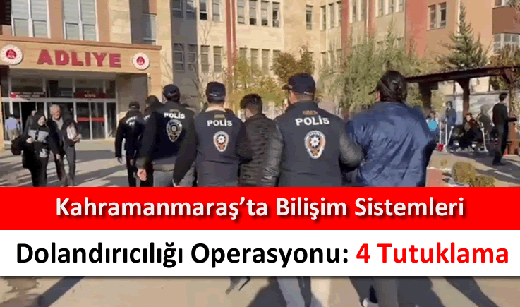 Kahramanmaraş’ta bilişim sistemleri dolandırıcılığı operasyonu: 4 tutuklama