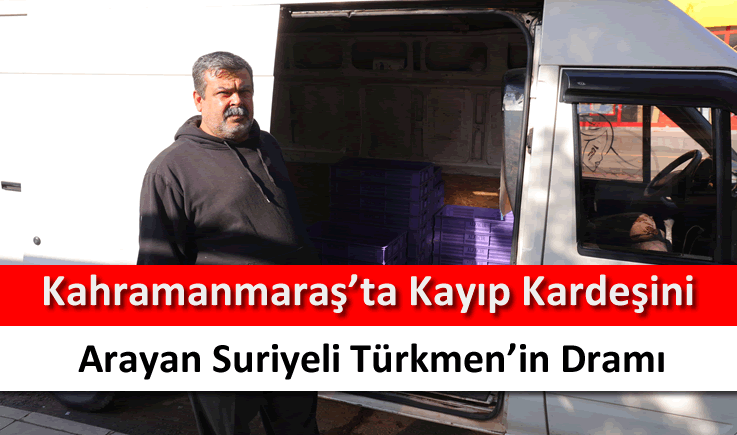 Kahramanmaraş'ta kayıp kardeşini arayan Suriyeli Türkmen'in dramı