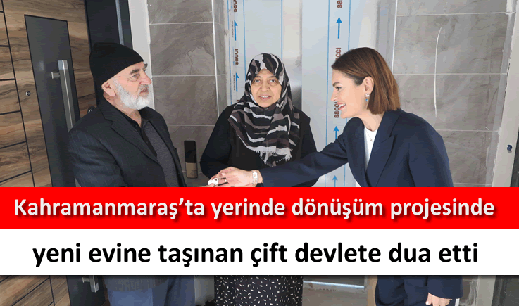 Kahramanmaraş'ta yerinde dönüşüm projesinde yeni evine taşınan çift devlete dua etti