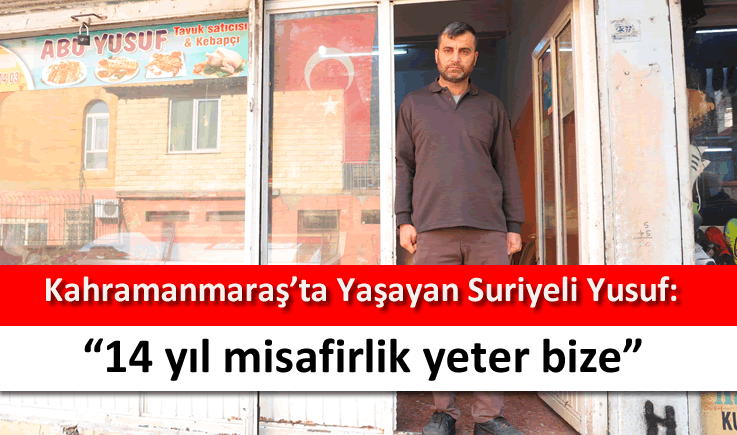 Kahramanmaraş'ta yaşayan Suriyeli Yusuf: "14 yıl misafirlik yeter bize"