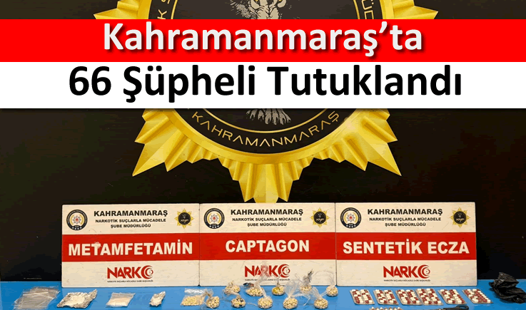 Kahramanmaraş’ta 66 şüpheli tutuklandı