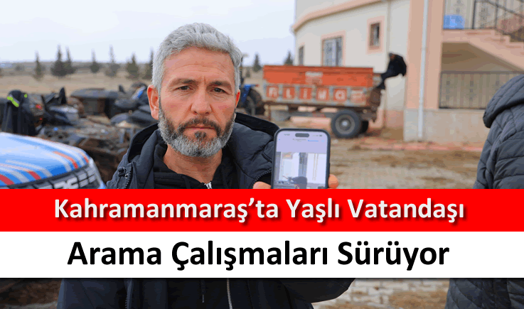 Kahramanmaraş’ta yaşlı vatandaşı arama çalışmaları sürüyor