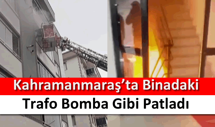 Kahramanmaraş'ta binadaki trafo bomba gibi patladı