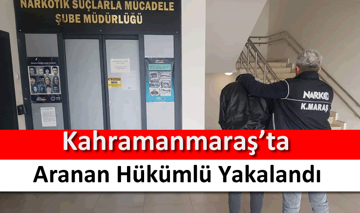 Kahramanmaraş’ta aranan hükümlü yakalandı