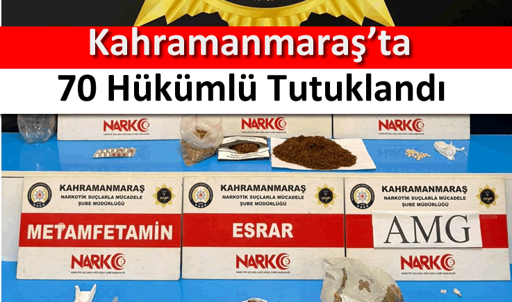 Kahramanmaraş’ta 70 hükümlü tutuklandı