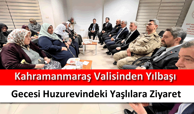 Kahramanmaraş Valisinden yılbaşı gecesi huzurevindeki yaşlılara ziyaret