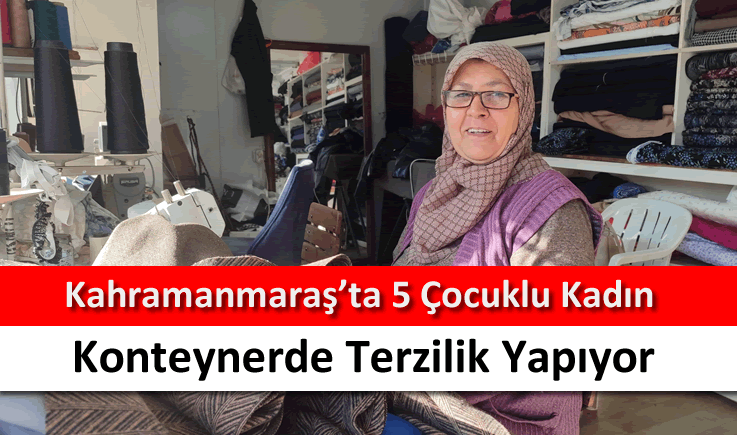 Kahramanmaraş'ta 5 çocuklu kadın konteynerde terzilik yapıyor