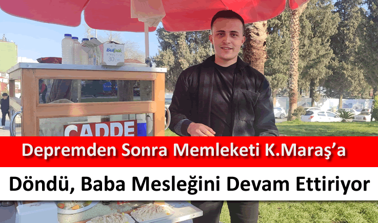 Depremden sonra memleketi Kahramanmaraş'a  döndü, baba mesleğini devam ettiriyor