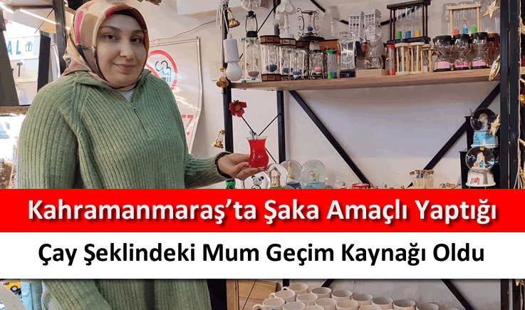 Kahramanmaraş'ta şaka amaçlı yaptığı çay şeklindeki mum geçim kaynağı oldu