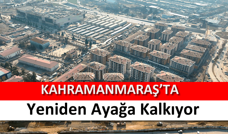 Kahramanmaraş yeniden ayağa kalkıyor