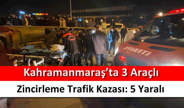 Kahramanmaraş’ta 3 araçlı zincirleme trafik kazası: 5 yaralı