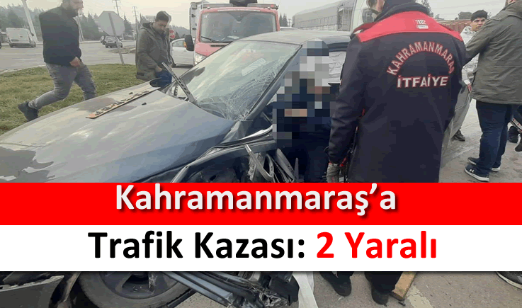 Kahramanmaraş'ta trafik kazası: 2 yaralı