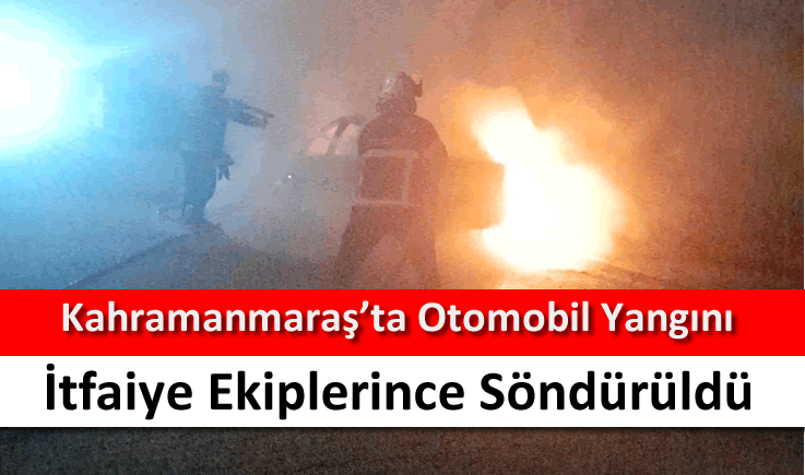 Kahramanmaraş'ta otomobil yangını itfaiye ekiplerince söndürüldü