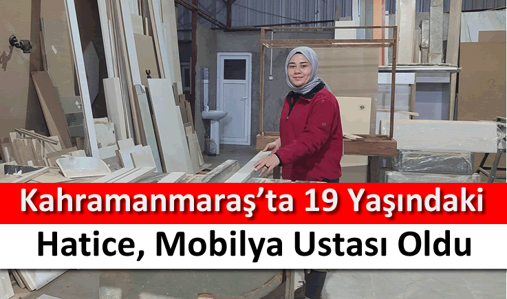 Kahramanmaraş'ta 19 yaşındaki Hatice, mobilya ustası oldu