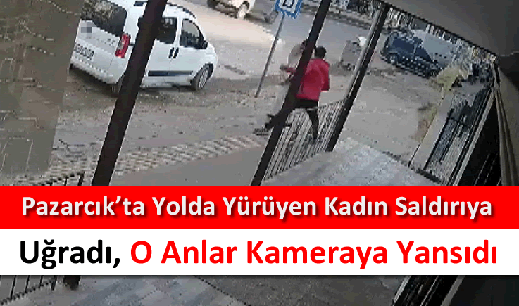 Pazarcık'ta yolda yürüyen kadın saldırıya uğradı, o anlar kameraya yansıdı