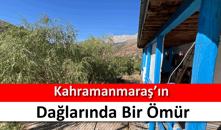 Kahramanmaraş'ın dağlarında bir ömür