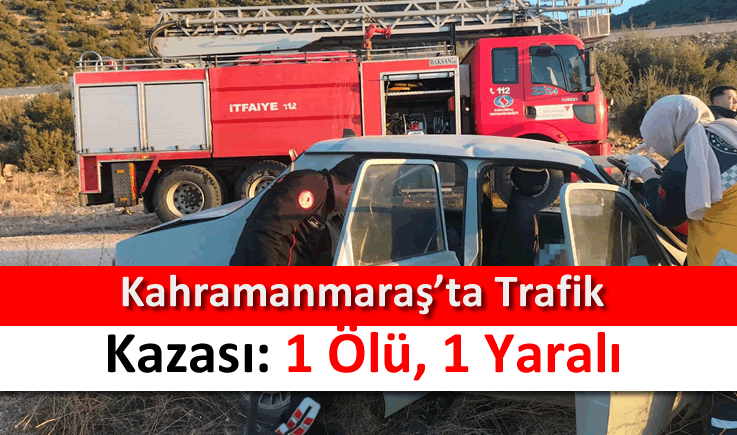 Kahramanmaraş'ta trafik kazası: 1 ölü, 1 yaralı