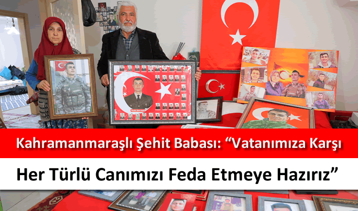 Kahramanmaraşlı şehit babası: "Vatanımıza karşı her türlü canımızı feda etmeye hazırız"