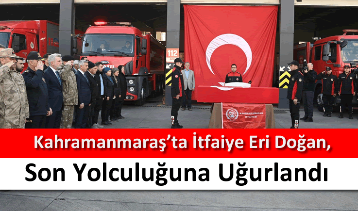 Kahramanmaraş'ta İtfaiye Eri Doğan, son yolculuğuna uğurlandı