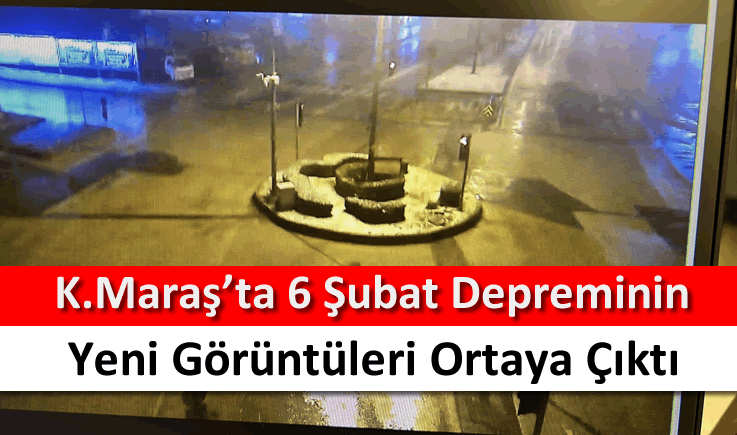 Kahramanmaraş'ta 6 Şubat depreminin yeni görüntüleri ortaya çıktı