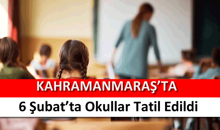 Kahramanmaraş'ta 6 Şubat'ta okullar tatil edildi