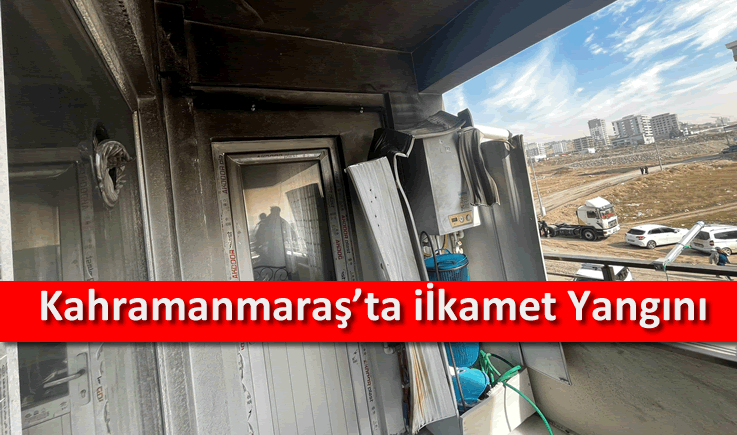 Kahramanmaraş’ta ikamet yangını