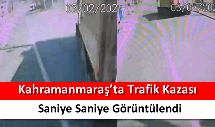 Kahramanmaraş'ta trafik kazası saniye saniye görüntülendi