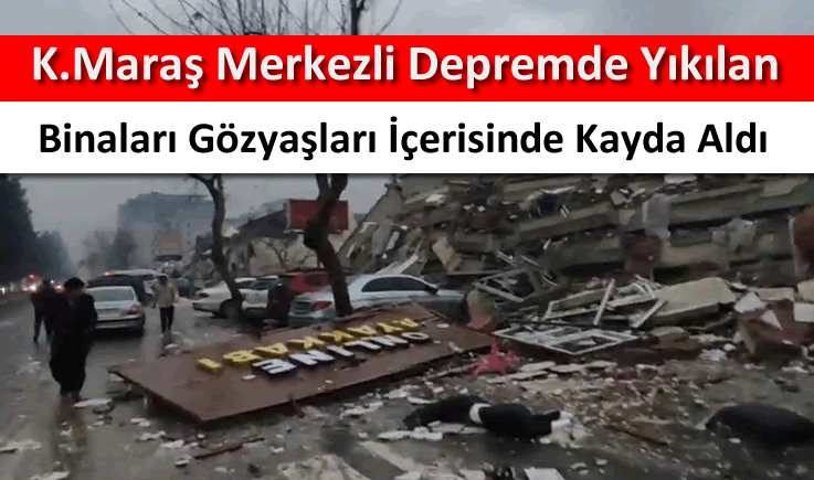 Kahramanmaraş merkezli depremde yıkılan binaları gözyaşları içerisinde kayda aldı