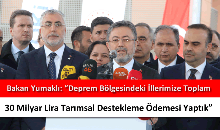 Bakan Yumaklı: "Deprem bölgesindeki illerimize toplam 30 milyar lira tarımsal destekleme ödemesi yaptık"