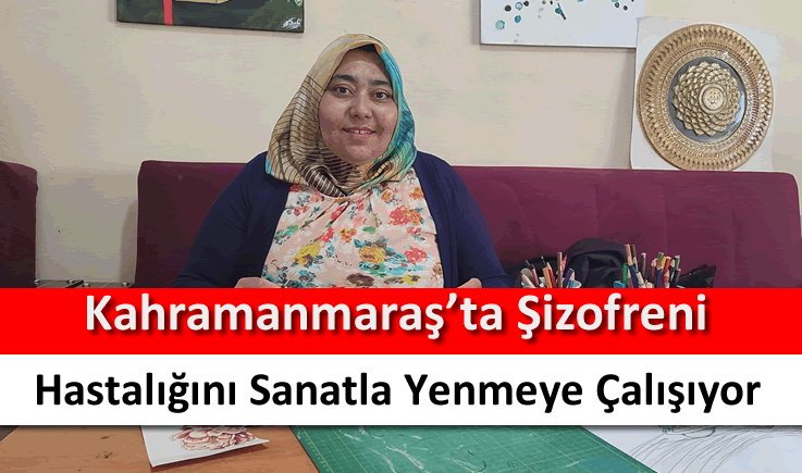 Kahramanmaraş'ta şizofreni hastalığını sanatla yenmeye çalışıyor