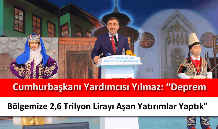 Cumhurbaşkanı Yardımcısı Yılmaz: "Deprem bölgemize 2,6 trilyon lirayı aşan yatırımlar yaptık"