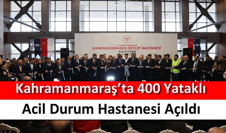 Kahramanmaraş'ta 400 yataklı Acil Durum Hastanesi açıldı