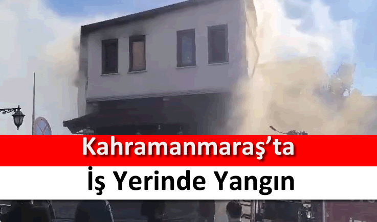 Kahramanmaraş’ta iş yerinde yangın