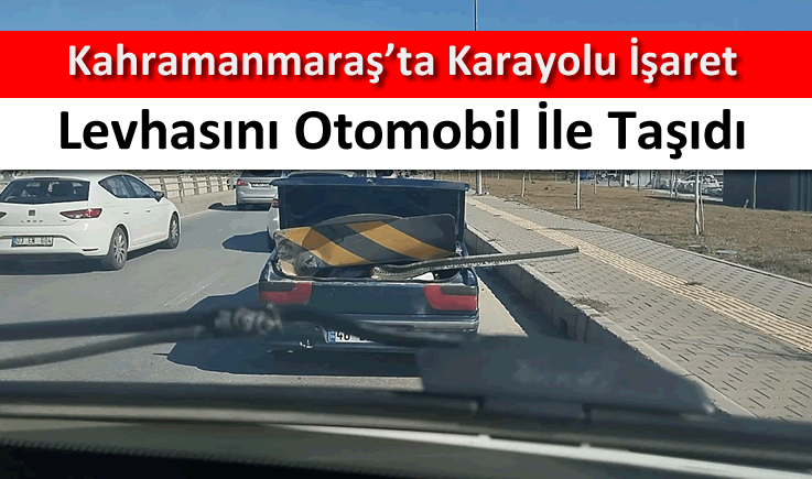 Kahramanmaraş'ta karayolu işaret levhasını otomobil ile taşıdı