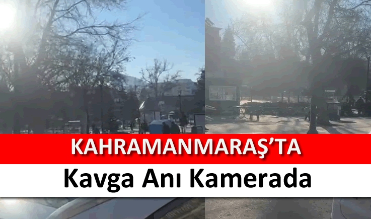 Kahramanmaraş'ta kavga anı kamerada