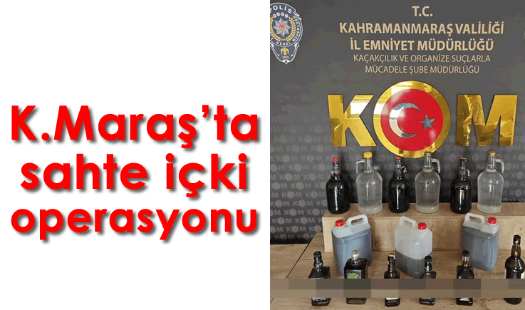 Kahramanmaraş'ta sahte içki operasyonu