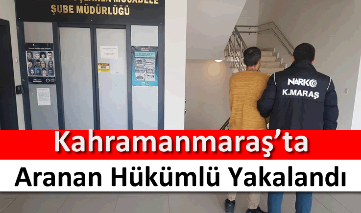 Kahramanmaraş'ta aranan hükümlü yakalandı